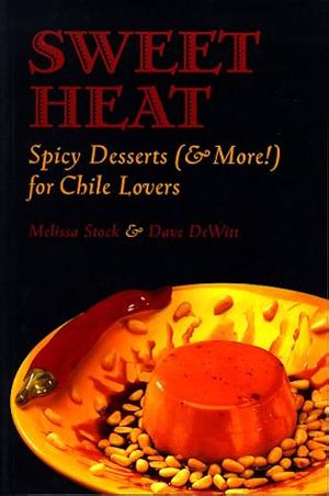 Sweet Heat: Dessert for Chile Lovers by Dave DeWitt, Melissa T. Stock