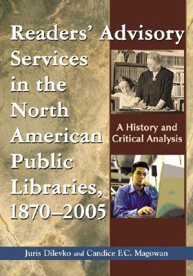 Readers' Advisory Service in North American Public Libraries, 1870-2005: A History and Critical Analysis by Juris Dilevko