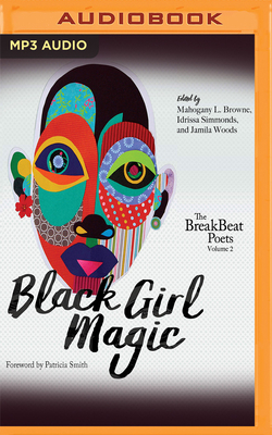 Black Girl Magic: The Breakbeat Poets Volume 2 by Jamila Woods (Editor), Idrissa Simmonds (Editor), Mahogany L. Browne