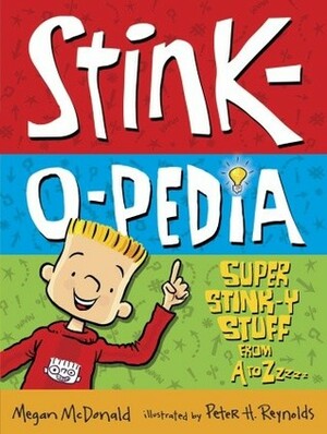 Stink-O-Pedia: Super Stink-Y Stuff From A to Zzzzz by Megan McDonald, Peter H. Reynolds