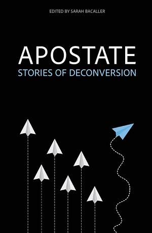 Apostate: Stories of Deconversion by Sarah Bacaller