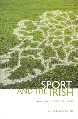 Sport and the Irish: Histories, Identities, Issues by Alan Bairner