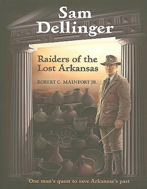 Sam Dellinger: Raiders of the Lost Arkansas by Robert C. Mainfort Jr.
