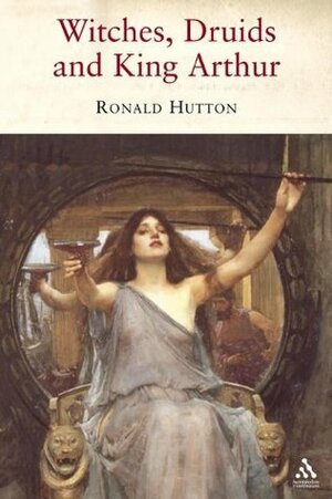 Witches, Druids and King Arthur by Ronald Hutton