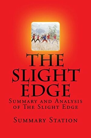 The Slight Edge: Summary and Analysis of The Slight Edge:Turning Simple Disciplines into Massive Success and Happiness by Jeff Olson by Summary Station