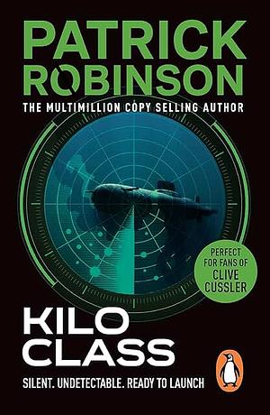 Kilo Class: a compelling and captivatingly tense action thriller – real edge-of-your-seat stuff! by Patrick Robinson