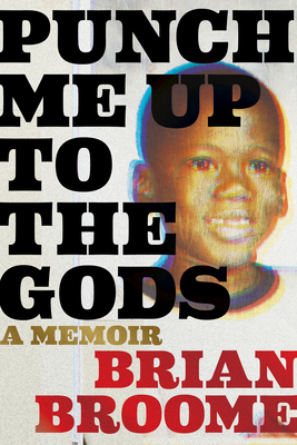 Punch Me Up to the Gods: A Memoir by Brian Broome