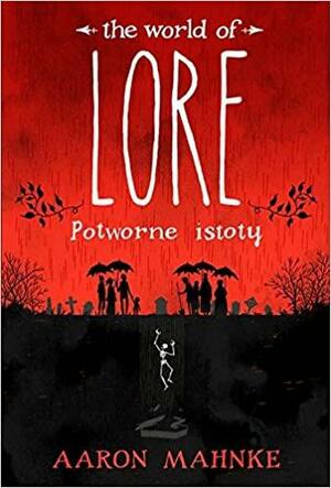 The World of Lore: Potworne istoty by Aaron Mahnke