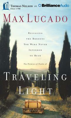 Traveling Light: Releasing the Burdens You Were Never Intended to Bear by Max Lucado