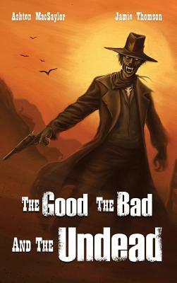 The Good the Bad and the Undead by Jamie Thomson, Ashton Macsaylor