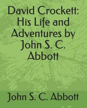 David Crockett: His Life and Adventures by John S. C. Abbott by John S.C. Abbott