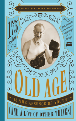 Old Age Is the Absence of Youth (and a Lot of Other Things): 175 Jokes for People Who Think Napping Is a Hobby by Linda Perret, Gene Perret
