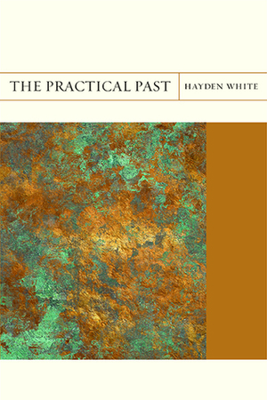 The Practical Past by Ed Dimendberg, Hayden White