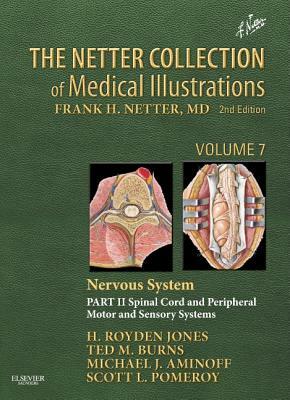 The Netter Collection of Medical Illustrations, Volume 7: Nervous System, Part 2: Spinal Chord and Peripheral Motor and Sensory Sytems by H. Royden Jones Jr, Ted Burns, Michael J. Aminoff