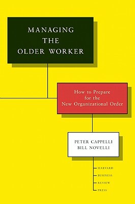 Managing the Older Worker: How to Prepare for the New Organizational Order by Bill Novelli, Peter Cappelli