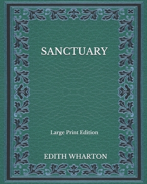 Sanctuary - Large Print Edition by Edith Wharton