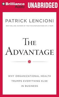 The Advantage: Why Organizational Health Trumps Everything Else in Business by Patrick Lencioni