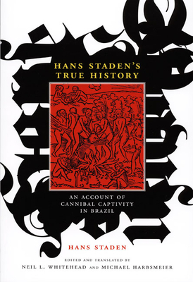 Hans Staden's True History: An Account of Cannibal Captivity in Brazil by Hans Staden