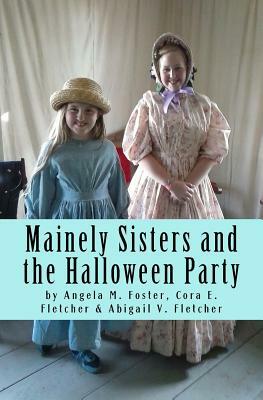 Mainely Sisters and the Halloween Party by Cora E. Fletcher, Abigail V. Fletcher, Angela M. Foster