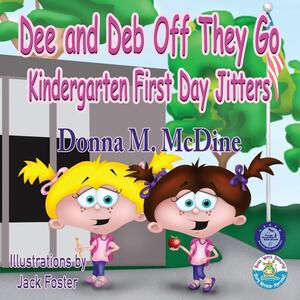 Dee and Deb Off They Go- Kindergarten First Day Jitters by Donna M. McDine, Jack Foster III