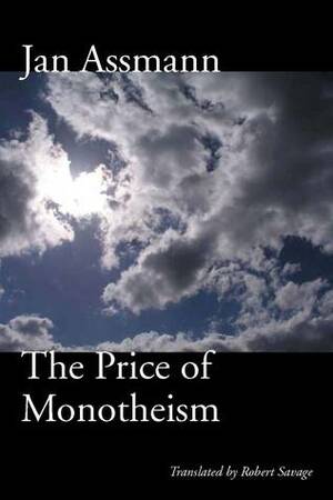 The Price of Monotheism by Jan Assmann, Robert Savage