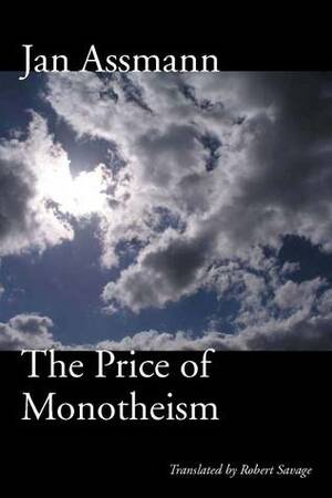 The Price of Monotheism by Robert Savage, Jan Assmann