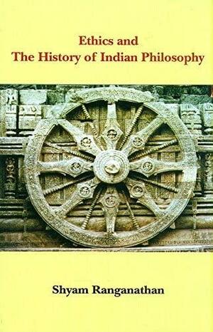 Ethics and the History of Indian Philosophy by Shyam Ranganathan