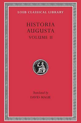 Historia Augusta, Volume II: Caracalla. Geta. Opellius Macrinus. Diadumenianus. Elagabalus. Severus Alexander. the Two Maximini. the Three Gordians. Maximus and Balbinus by Scriptores Historiae Augustae, David Magie