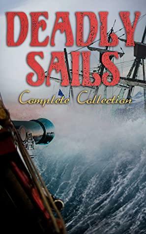 Deadly Sails: Complete Collection by William Hope Hodgson, J.M. Barrie, William Clark Russell, Jack London, Charles Boardman Hawes, F. Scott Fitzgerald, Robert Louis Stevenson, Charles Dickens, Arthur Conan Doyle, Alexandre Dumas, Howard Pyle, Charles Johnson, L. Frank Baum, Washington Irving, Robert E. Howard, Walter Scott, Jules Verne, Harry Collingwood, Harold MacGrath, William Henry Giles Kingston, Joseph Lewis French, Max Pemberton, J. Allan Dunn, Maturin Murray Ballou, Edgar Allan Poe, Charles Kingsley, G.A. Henty, Frederick Marryat, R.M. Ballantyne, James Fenimore Cooper