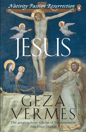 Jesus: Nativity, Passion, Resurrection by Géza Vermes