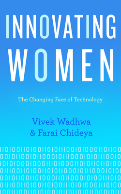 Innovating Women: The Changing Face of Technology by Vivek Wadhwa, Farai Chideya