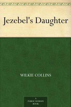 Jezebel's Daughter by Wilkie Collins