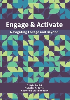 Engage and Activate: Navigating College and Beyond by C. Kyle Rudick, Katherine Grace Hendrix, Nicholas A. Zoffel