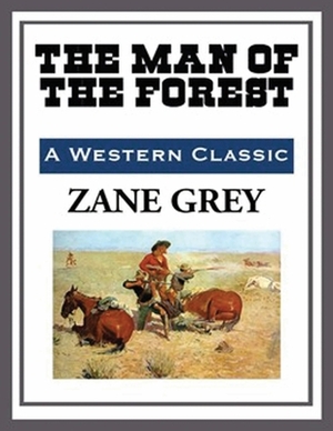 The Man of the Forest (Annotated) by Zane Grey