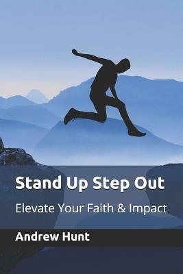 Stand Up Step Out: Elevate Your Faith & Impact by Andrew Hunt