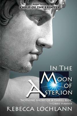 In the Moon of Asterion: A Saga of Ancient Greece by Rebecca Lochlann