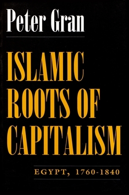 Islamic Roots of Capitalism: Egypt, 1760-1840 by Peter Gran