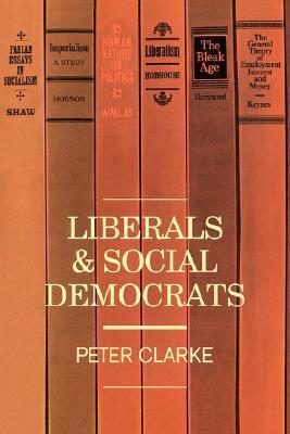 Liberals and Social Democrats by P.F. Clarke