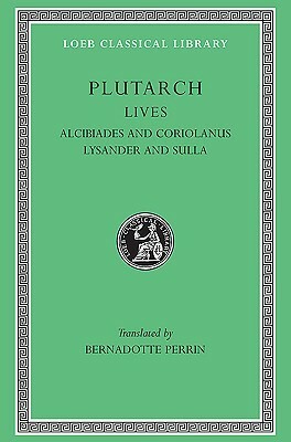 Lives, Volume IV: Alcibiades and Coriolanus. Lysander and Sulla by Bernadotte Perrin, Plutarch
