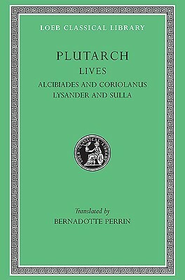 Lives, Volume IV: Alcibiades and Coriolanus. Lysander and Sulla by Bernadotte Perrin, Plutarch