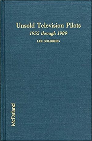 Unsold Television Pilots, 1955-1989 by Lee Goldberg