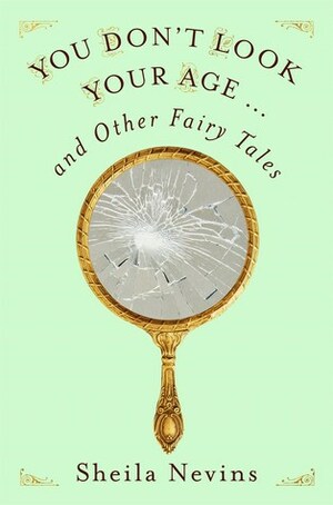 You Don't Look Your Age...and Other Fairy Tales by Sheila Nevins