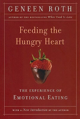 Feeding the Hungry Heart: The Experience of Compulsive Eating by Geneen Roth