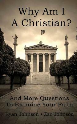 Why Am I A Christian: And More Questions To Examine Your Faith by Ryan Johnson, Zac Johnson