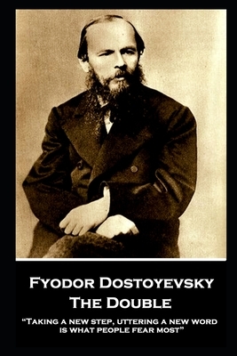 Fyodor Dostoyevsky - The Double: "Taking a new step, uttering a new word, is what people fear most" by Fyodor Dostoevsky