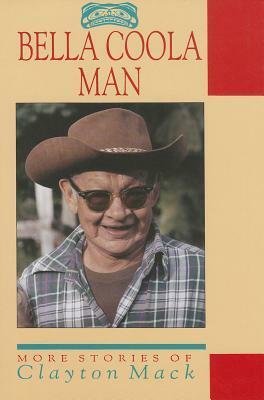 Bella Coola Man: More Stories of Clayton Mack by Harvey Thommasen