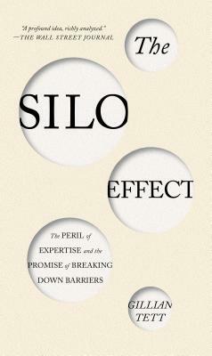 The Silo Effect: The Peril of Expertise and the Promise of Breaking Down Barriers by Gillian Tett