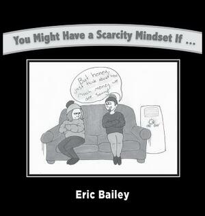 You Might Have a Scarcity Mindset If... by Eric Bailey