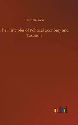The Principles of Political Economy and Taxation by David Ricardo