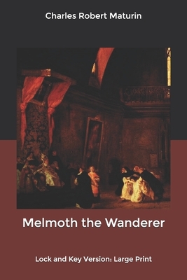 Melmoth the Wanderer: Lock and Key Version: Large Print by Charles Robert Maturin